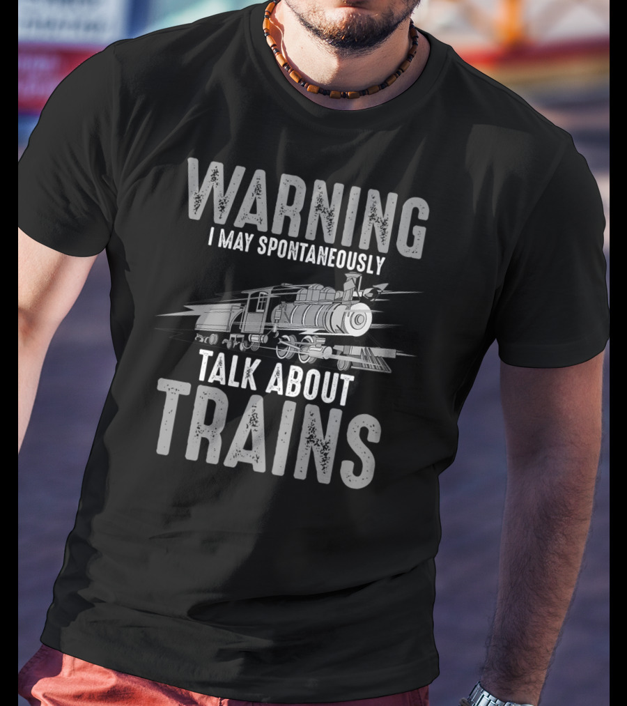 Warning May Spontaneously Talk About Trains With Locomotive T-Shirt