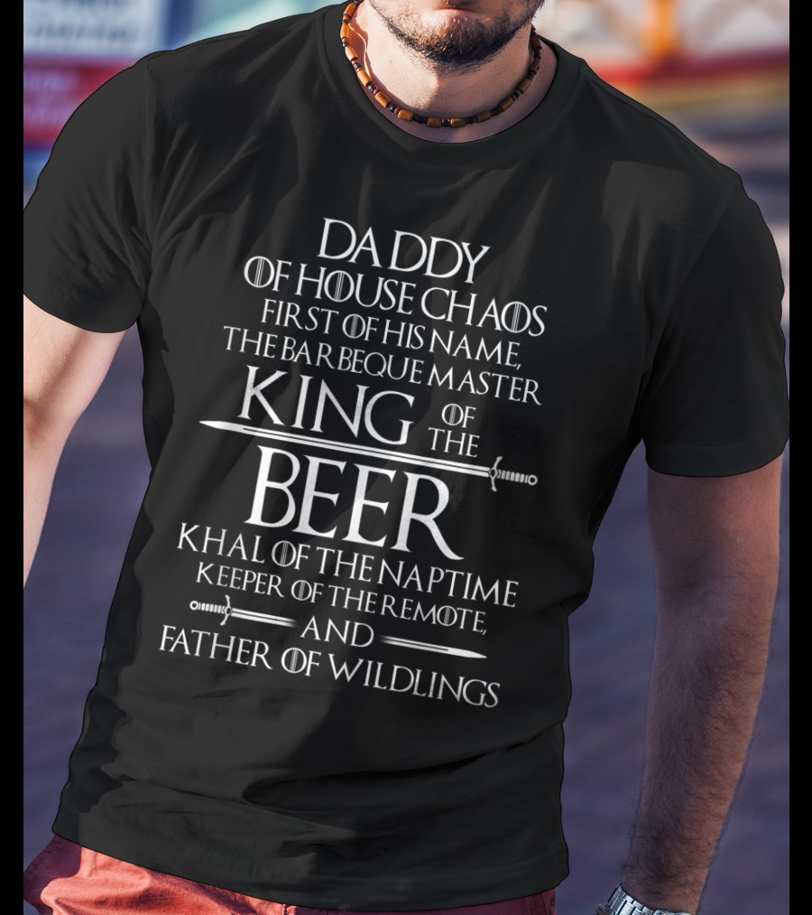 Daddy Of House Chaos First Of His Name The Barbeque Master King Of The Beer Khal Of The Naptime Keeper Of The Remote And Father Of Wildlings T-Shirt