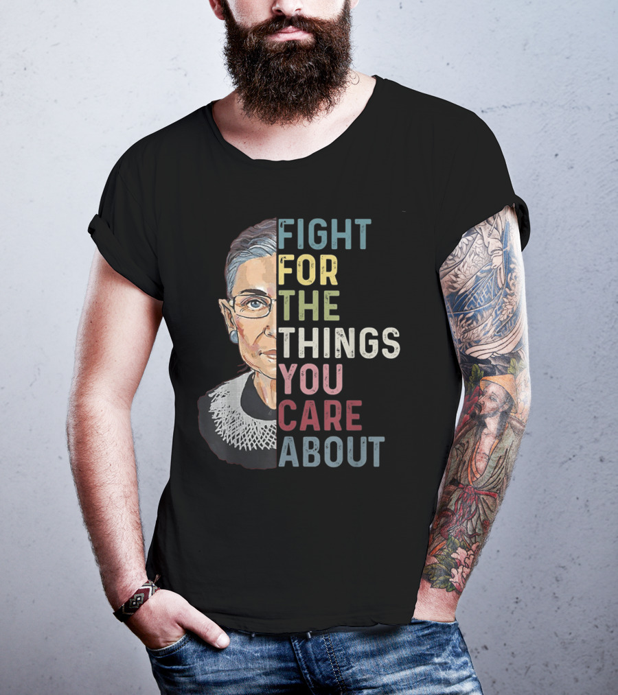 Fight For The Things You Care About RBG T-Shirt