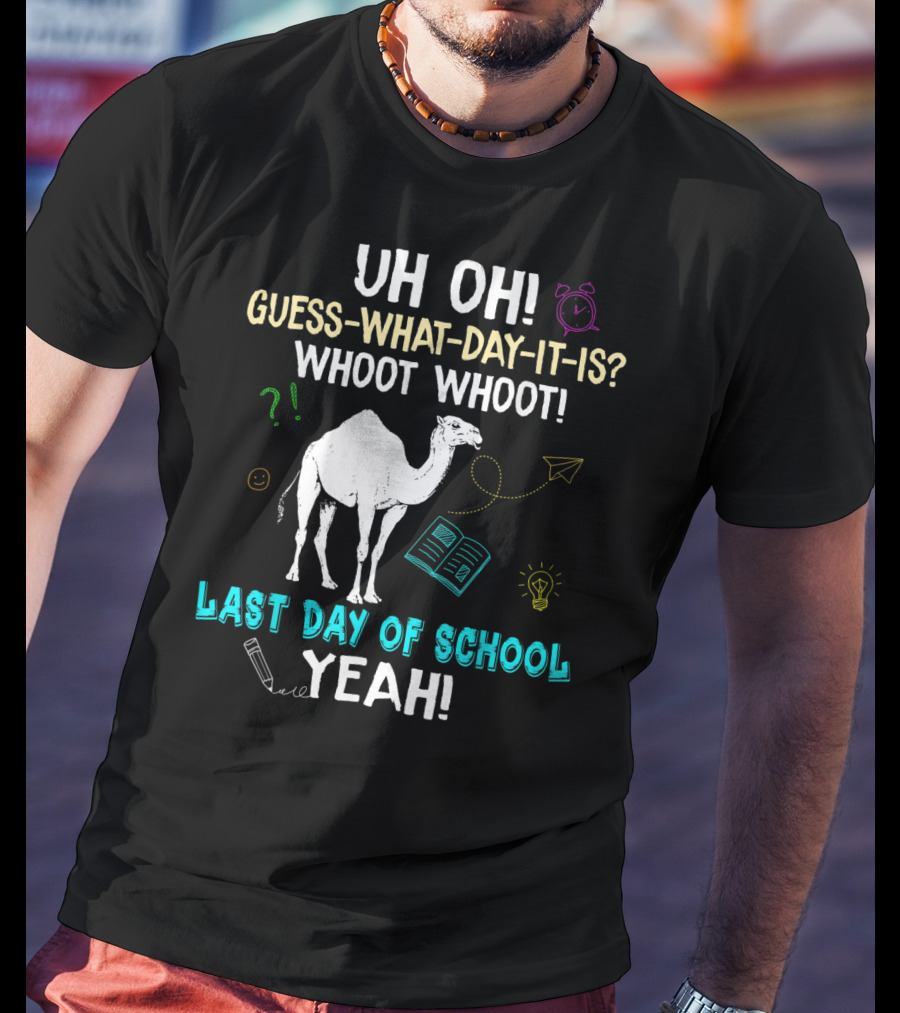 Uh Oh Guess What Day It Is Whoot Whoot Camel Last Day Of School Yeah T-Shirt