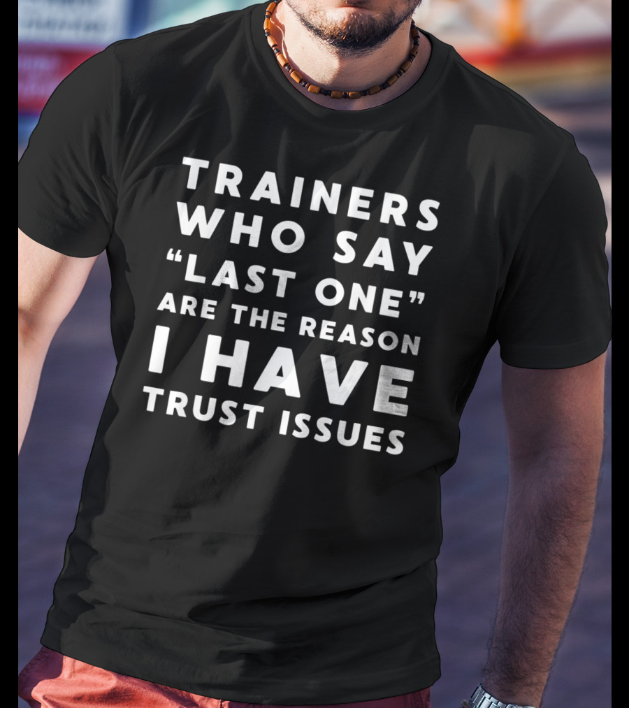 Trainers Who Say Last One Are The Reason I Have Trust Issues T-Shirt