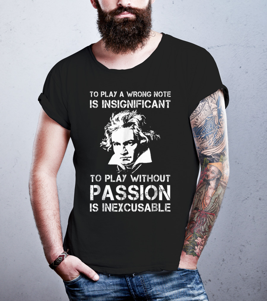 Beethoven To Play A Wrong Note Is Insignificant Passion Inexcusable T-Shirt