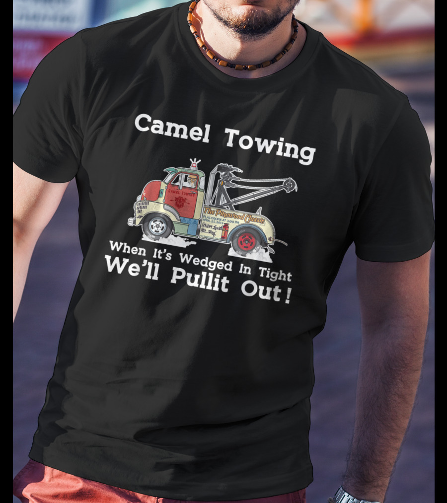 Camel Towing The Pinstriped Classic When It's Wedged In Tight We'll Pullit Out Funny Adult Humor Rude T-Shirt