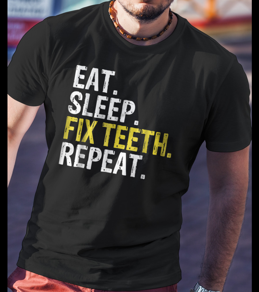 Eat Sleep Fix Teeth Repeat Dentist Lifestyle Cycle T-Shirt