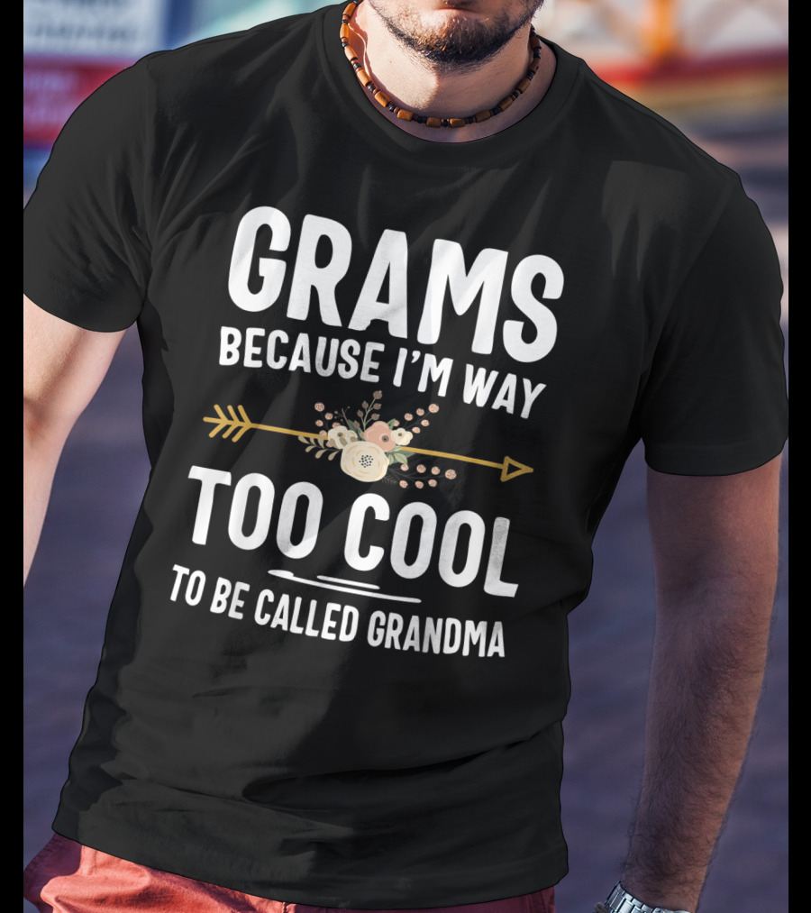Grams Because I'm Way Too Cool To Be Called Grandma Arrow Flowers T-Shirt
