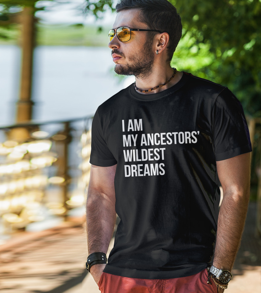 I Am My Ancestors' Wildest Dreams Bold Empowerment T-Shirt