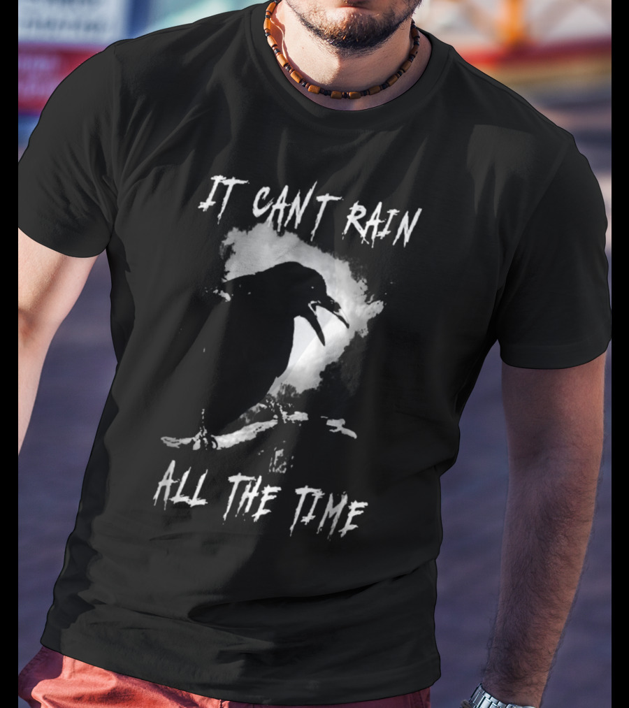 It Can't Rain All The Time Crow Quote The Crow T-Shirt