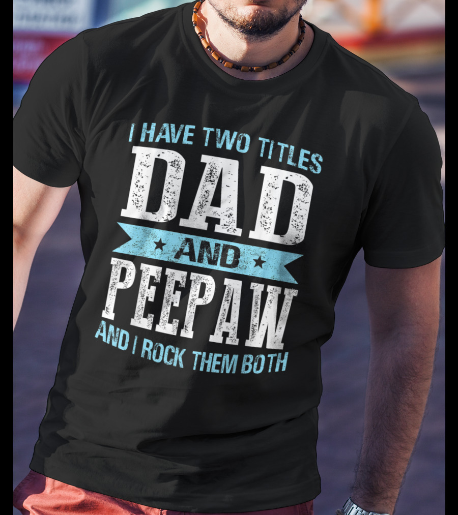 I Have Two Titles Dad And Peepaw And I Rock Them Both T-Shirt