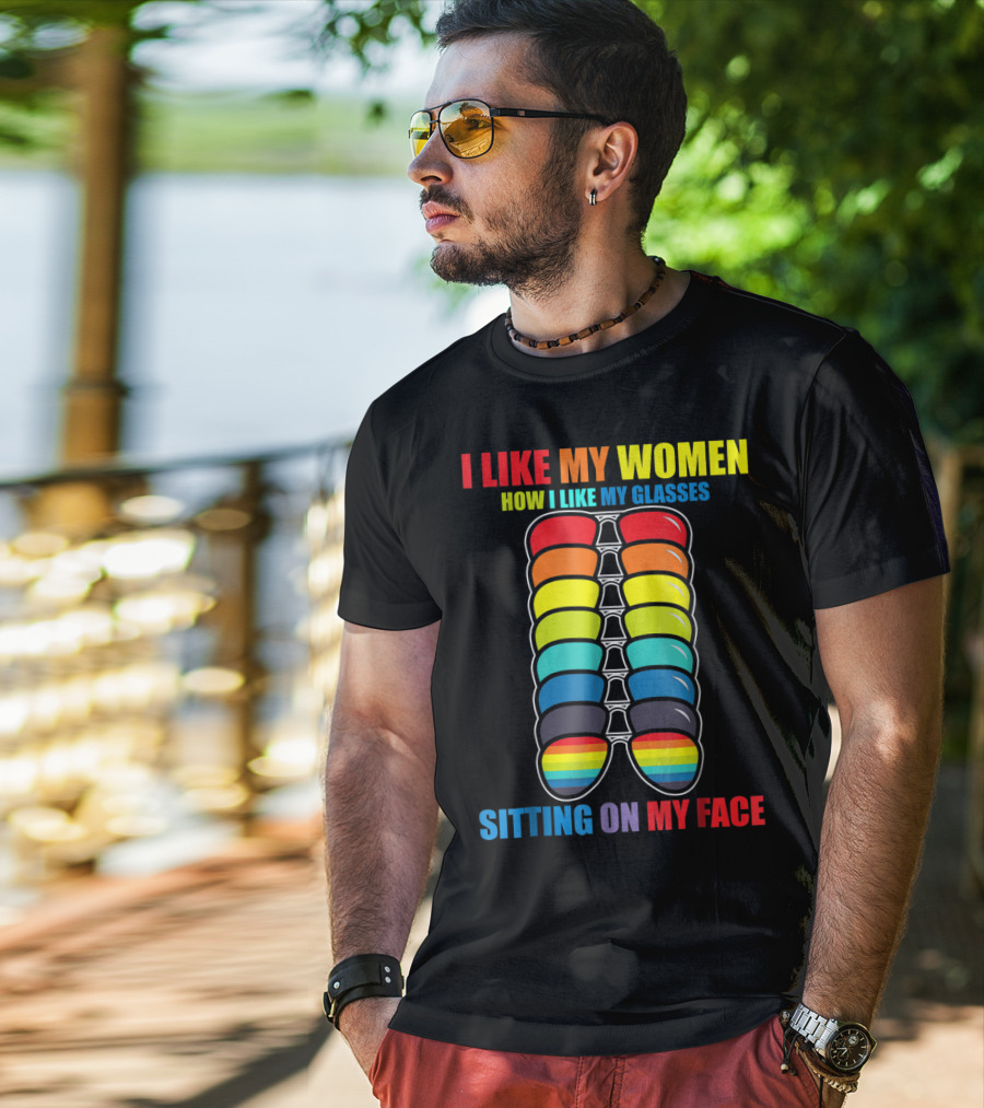 I Like My Women How I Like My Glasses Sitting On My Face Sunglasses Rainbow Colors T-Shirt