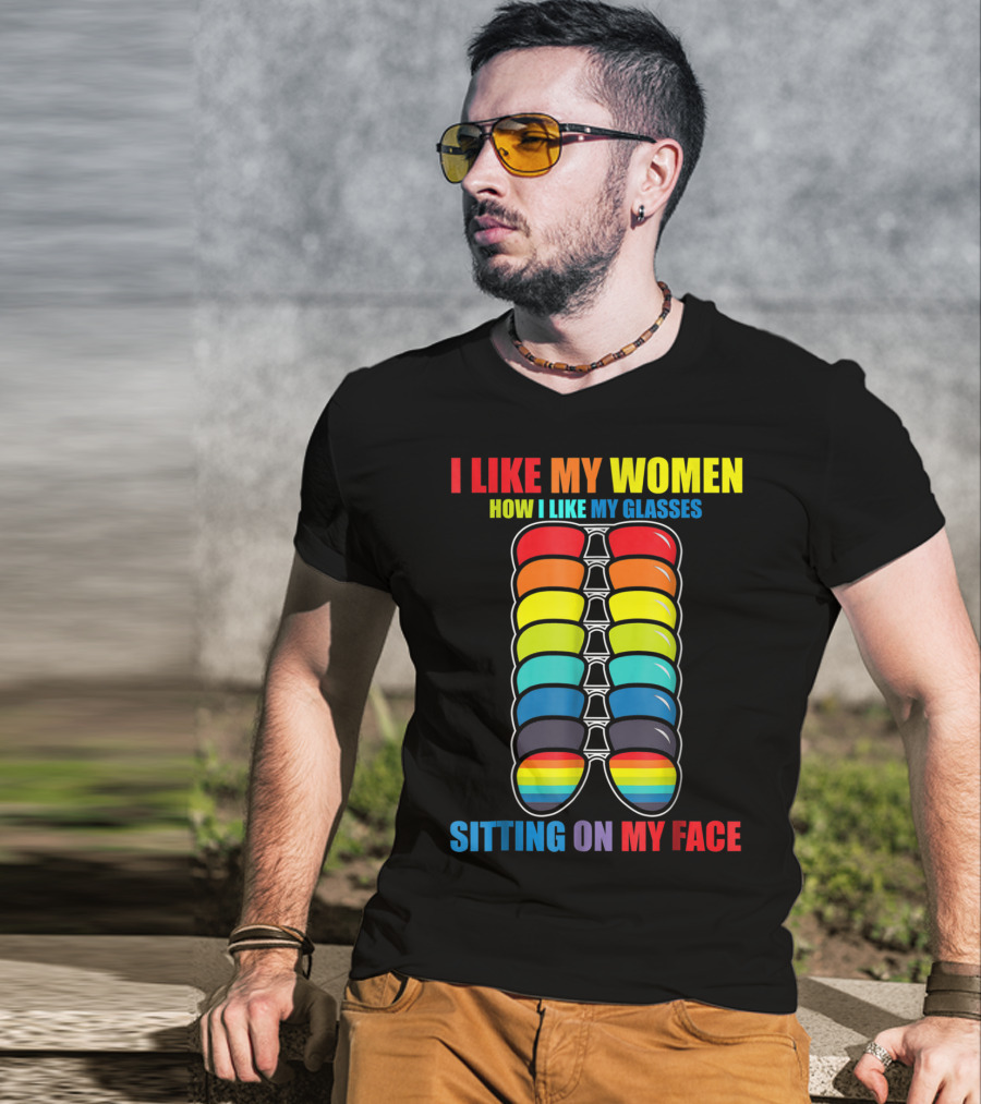 I Like My Women How I Like My Glasses Sitting On My Face Sunglasses Rainbow Colors T-Shirt