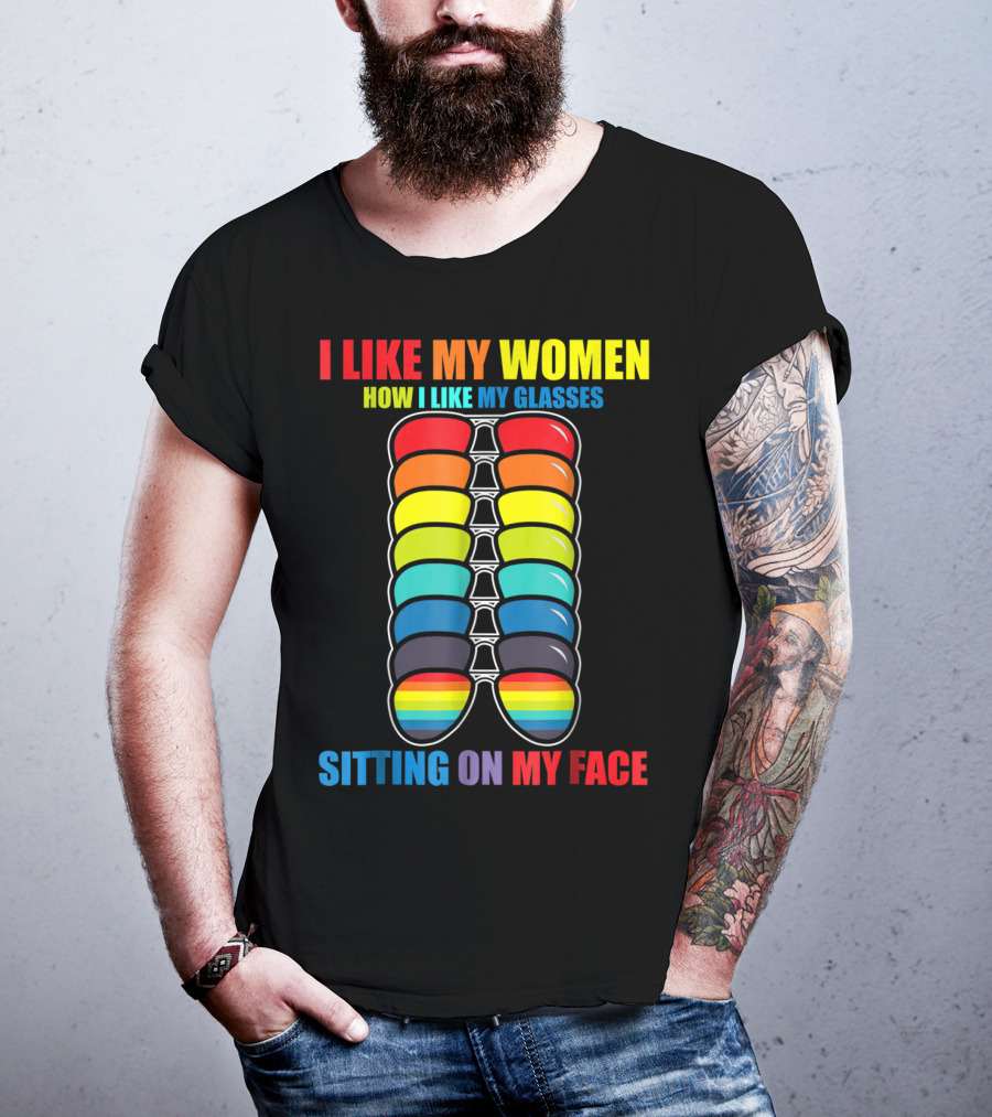 I Like My Women How I Like My Glasses Sitting On My Face Sunglasses Rainbow Colors T-Shirt