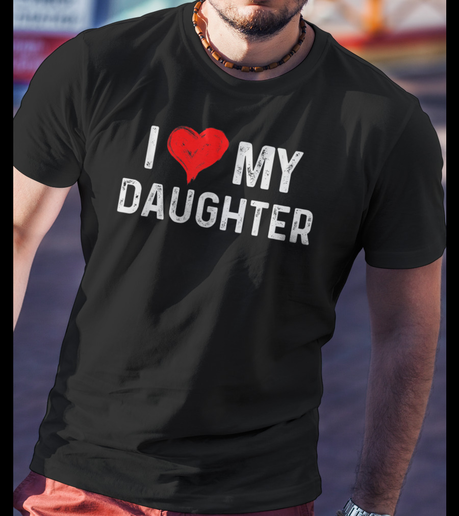 I LOVE MY DAUGHTER Heart Text Design From Daughter T-Shirt