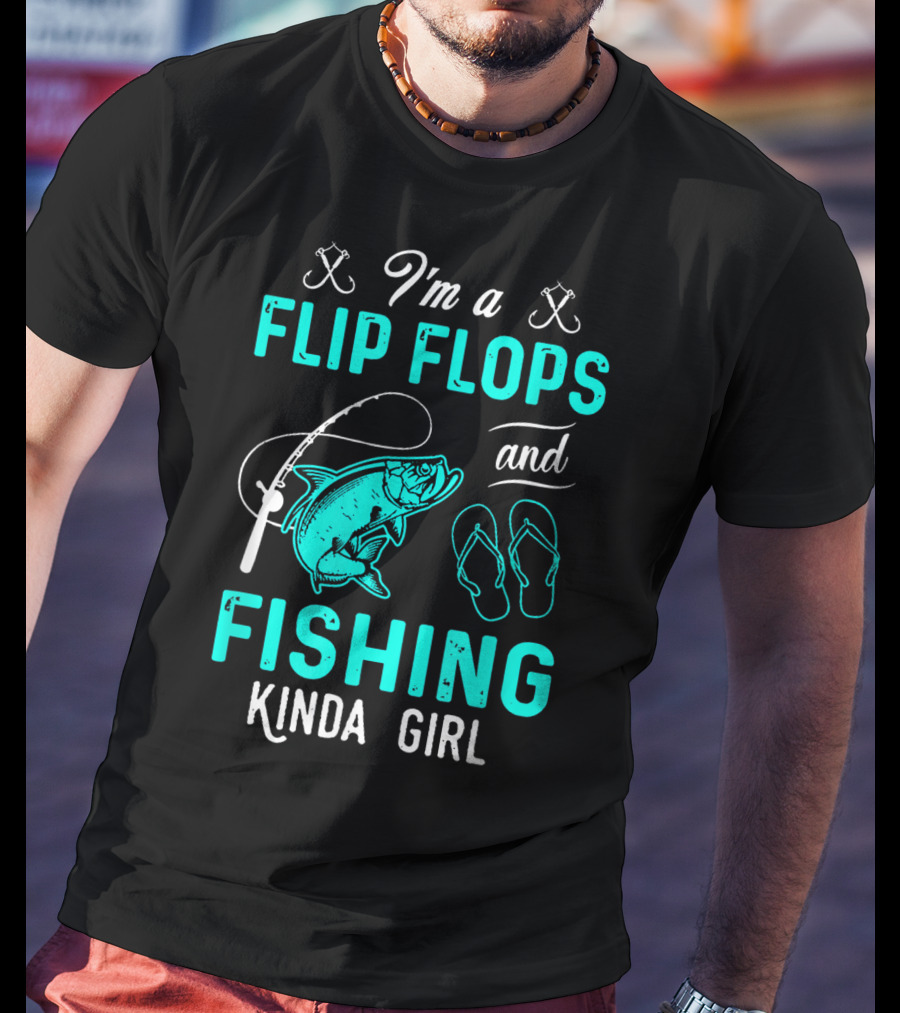 I'm A Flip Flops And Fishing Kinda Girl With Fishing Rod And Fish T-Shirt