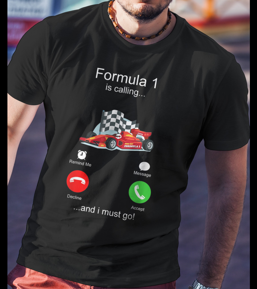 Formula 1 Is Calling And I Must Go T-Shirt