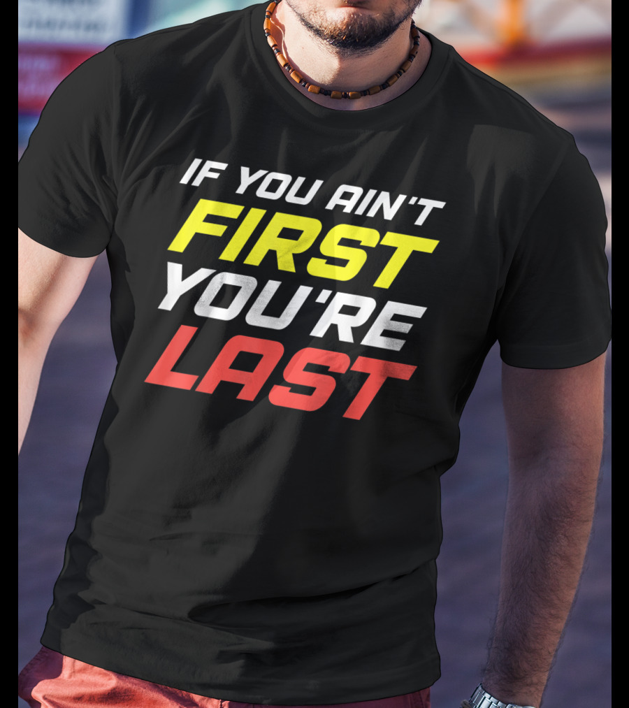 IF YOU AIN'T FIRST YOU'RE LAST Racing Sportsman T-Shirt