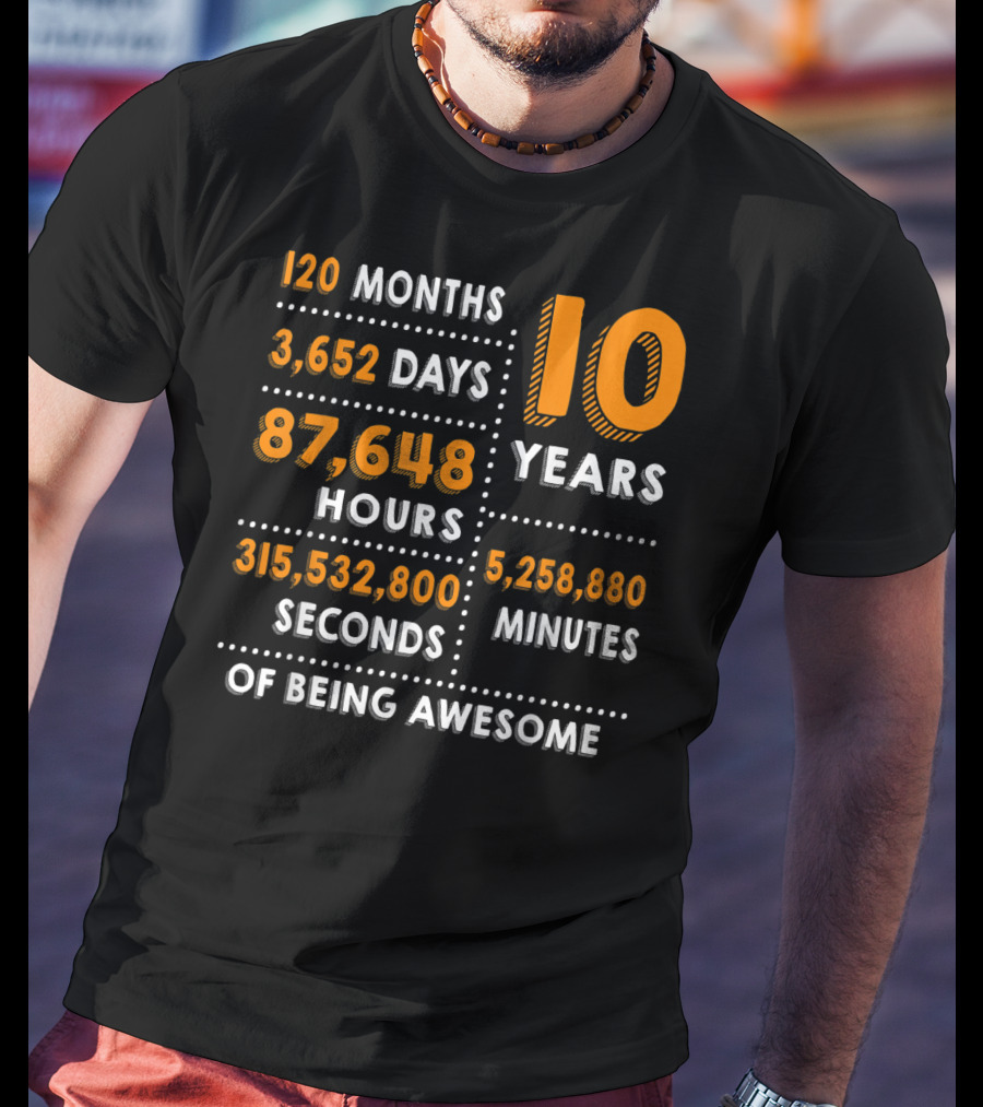 120 Months 3652 Days 87648 Hours 315532800 Seconds 10 Years 5258880 Minutes Of Being Awesome T-Shirt