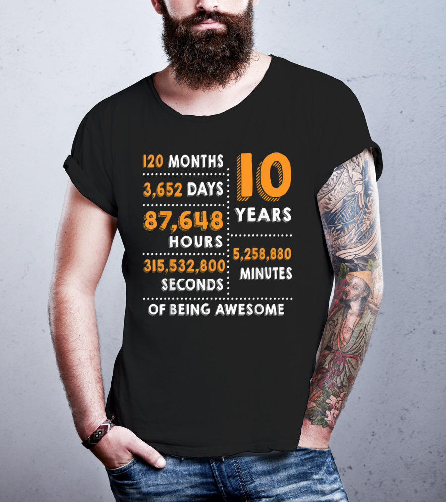 120 Months 3652 Days 87648 Hours 315532800 Seconds 10 Years 5258880 Minutes Of Being Awesome T-Shirt