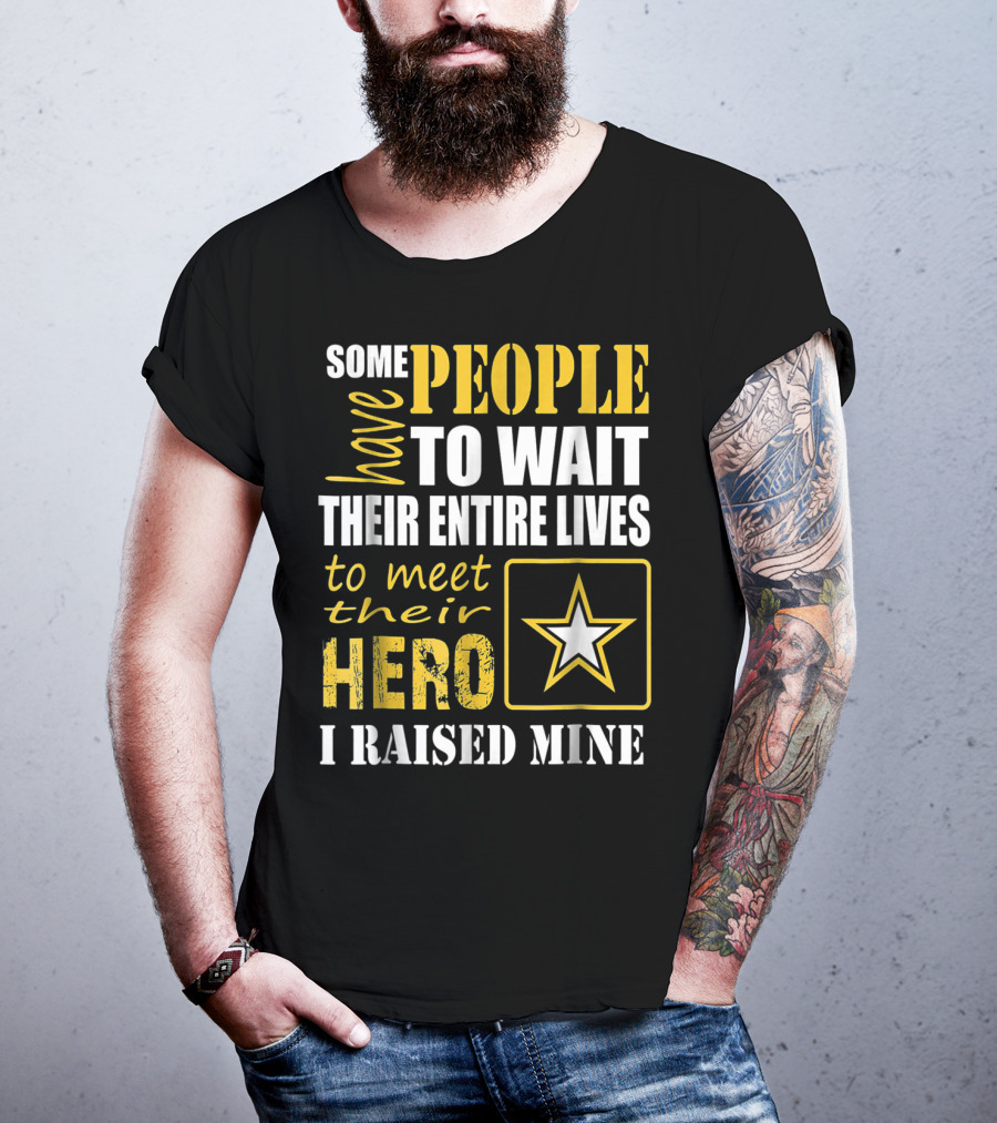Some People Have To Wait Their Entire Lives To Meet Their Hero I Raised Mine T-Shirt
