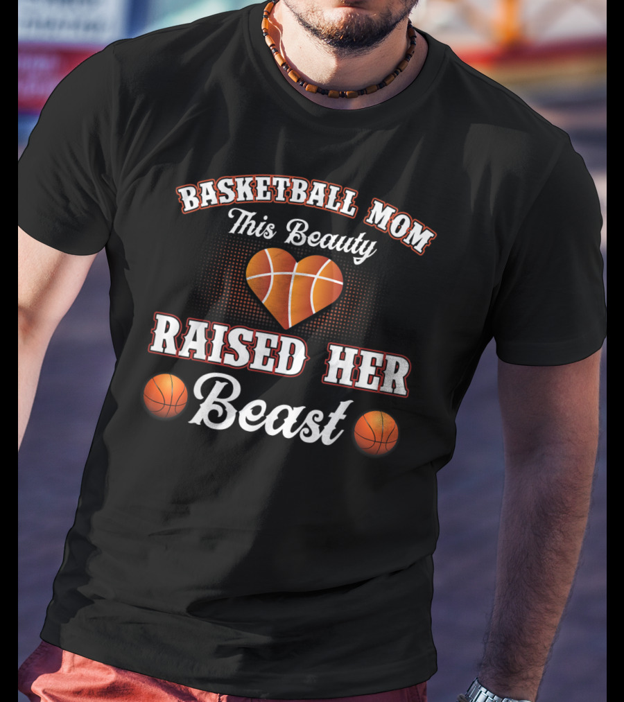Basketball Mom This Beauty Raised Her Beast T-Shirt