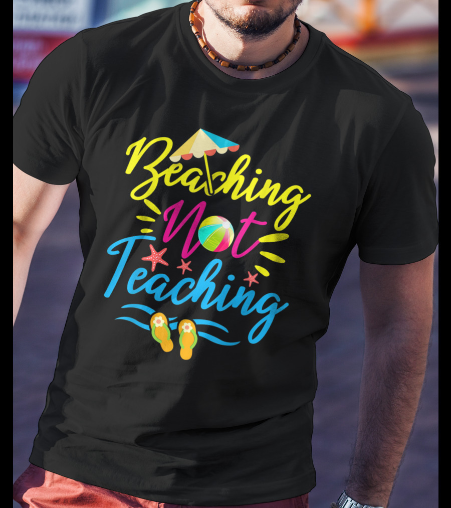 Beaching Not Teaching Funny Summer Vibes For Teachers T-Shirt
