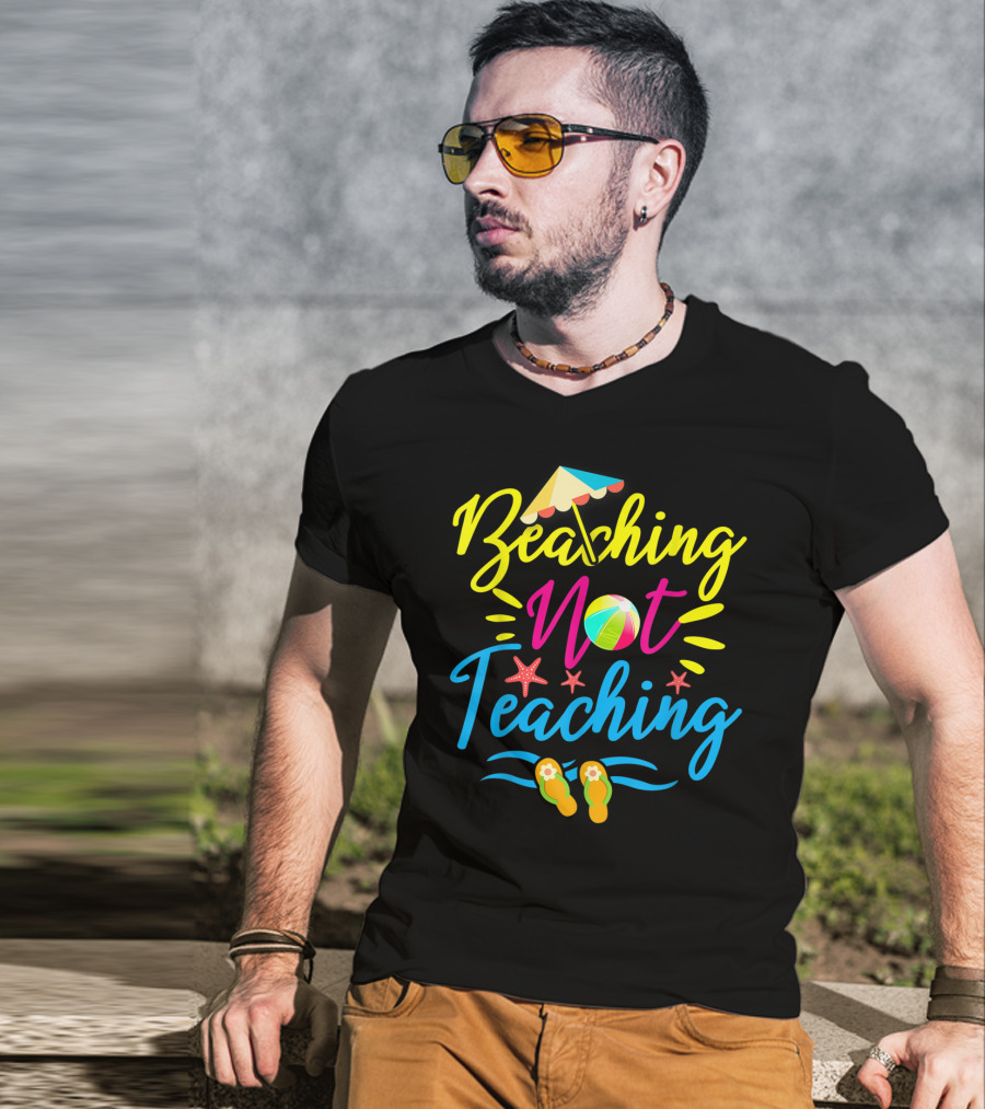 Beaching Not Teaching Funny Summer Vibes For Teachers T-Shirt