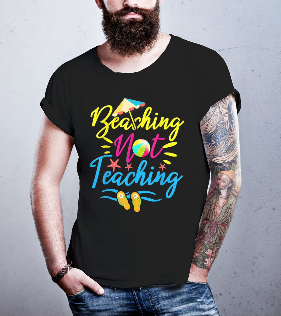 Beaching Not Teaching Funny Summer Vibes For Teachers T-Shirt