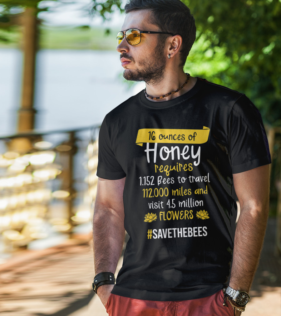 16 Ounces Of Honey Requires 1,152 Bees Travel 112,000 Miles Visit 4.5 Million Flowers #SaveTheBees T-Shirt