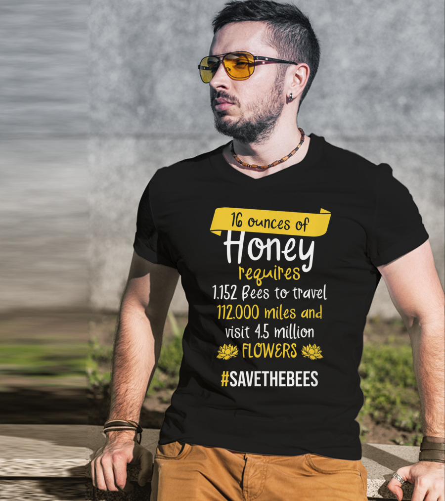 16 Ounces Of Honey Requires 1,152 Bees Travel 112,000 Miles Visit 4.5 Million Flowers #SaveTheBees T-Shirt