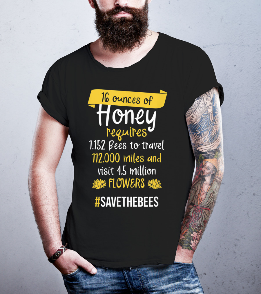 16 Ounces Of Honey Requires 1,152 Bees Travel 112,000 Miles Visit 4.5 Million Flowers #SaveTheBees T-Shirt