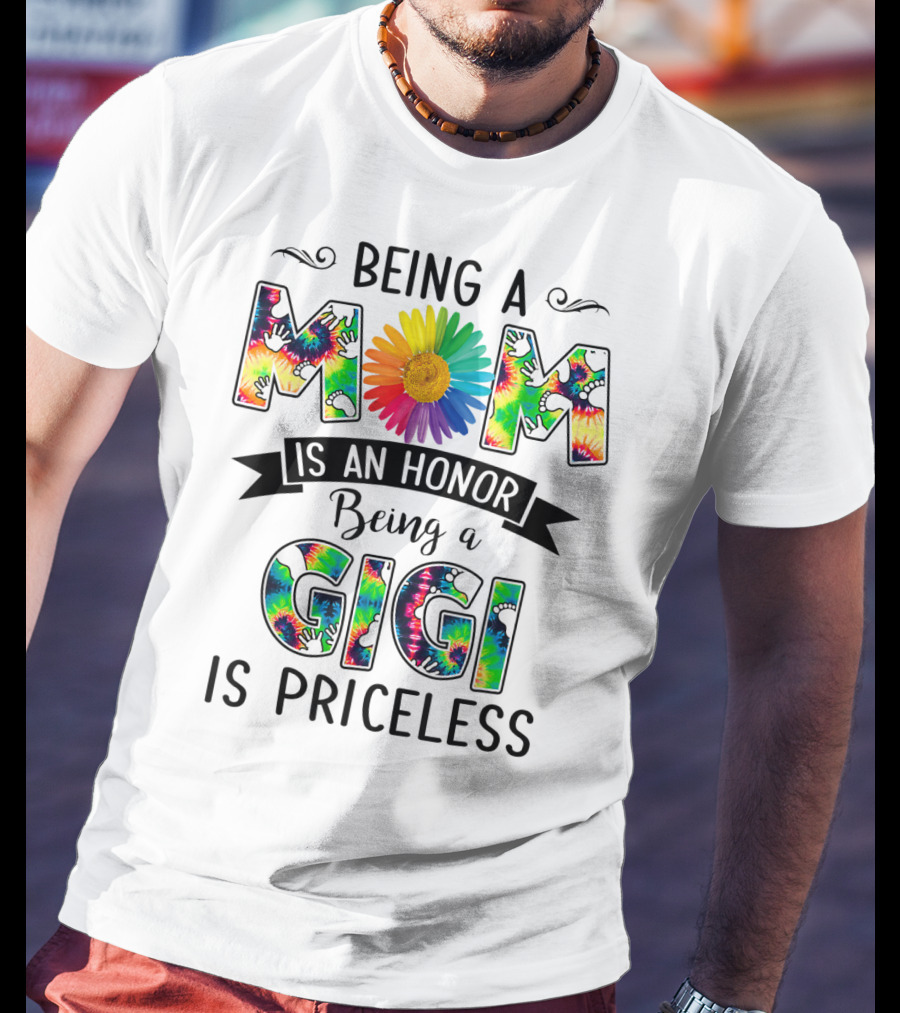 Being A Mom Is An Honor With Rainbow Flower Being A Gigi Is Priceless With Tie-Dye T-Shirt