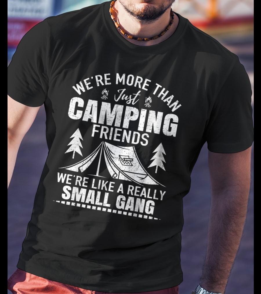 We're More Than Just Camping Friends We're Like A Really Small Gang T-Shirt