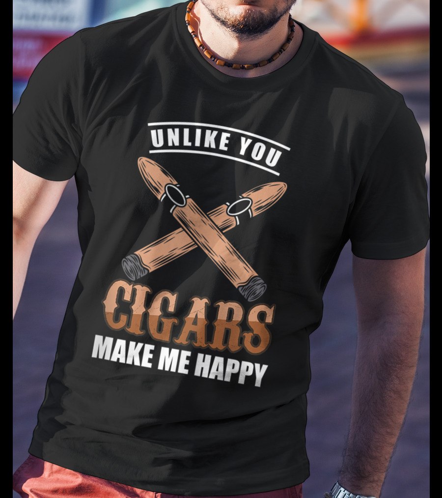 Unlike You Cigars Make Me Happy T-Shirt