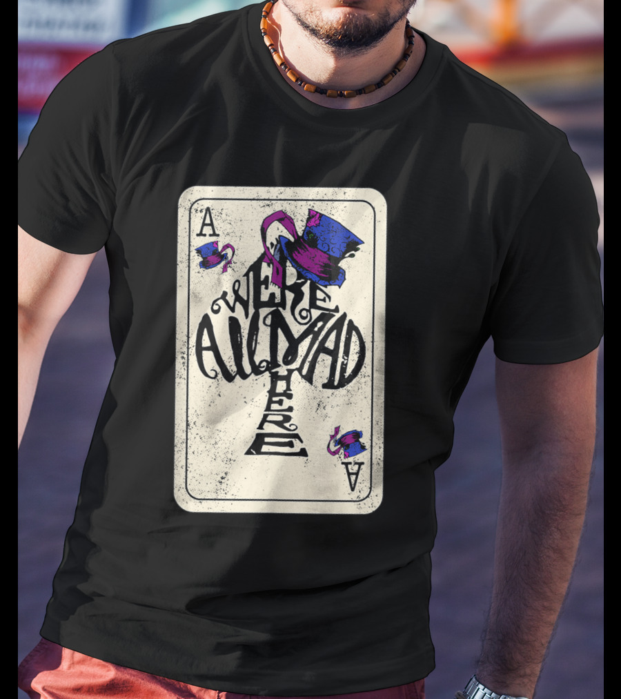 Ace Of Spades We're All Mad Here Alice In Wonderland Mad Hat T-Shirt