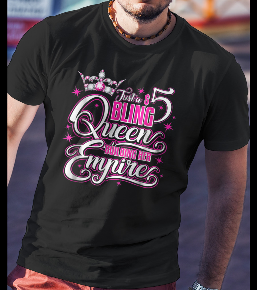 Just A $5 Bling Queen Building Her Empire T-Shirt