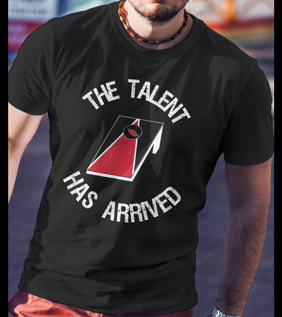 The Talent Has Arrived Cornhole Board T-Shirt