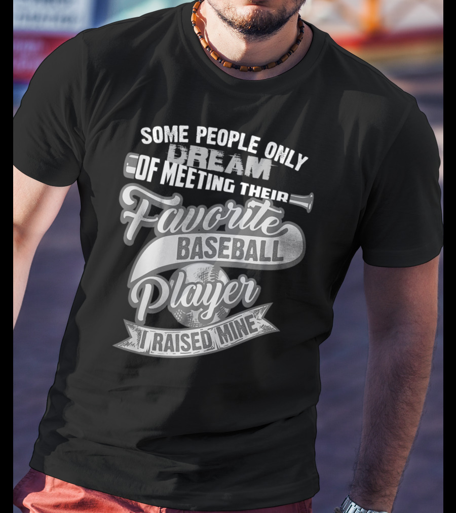 Some People Only Dream Of Meeting Their Favorite Baseball Player I Raised Mine T-Shirt