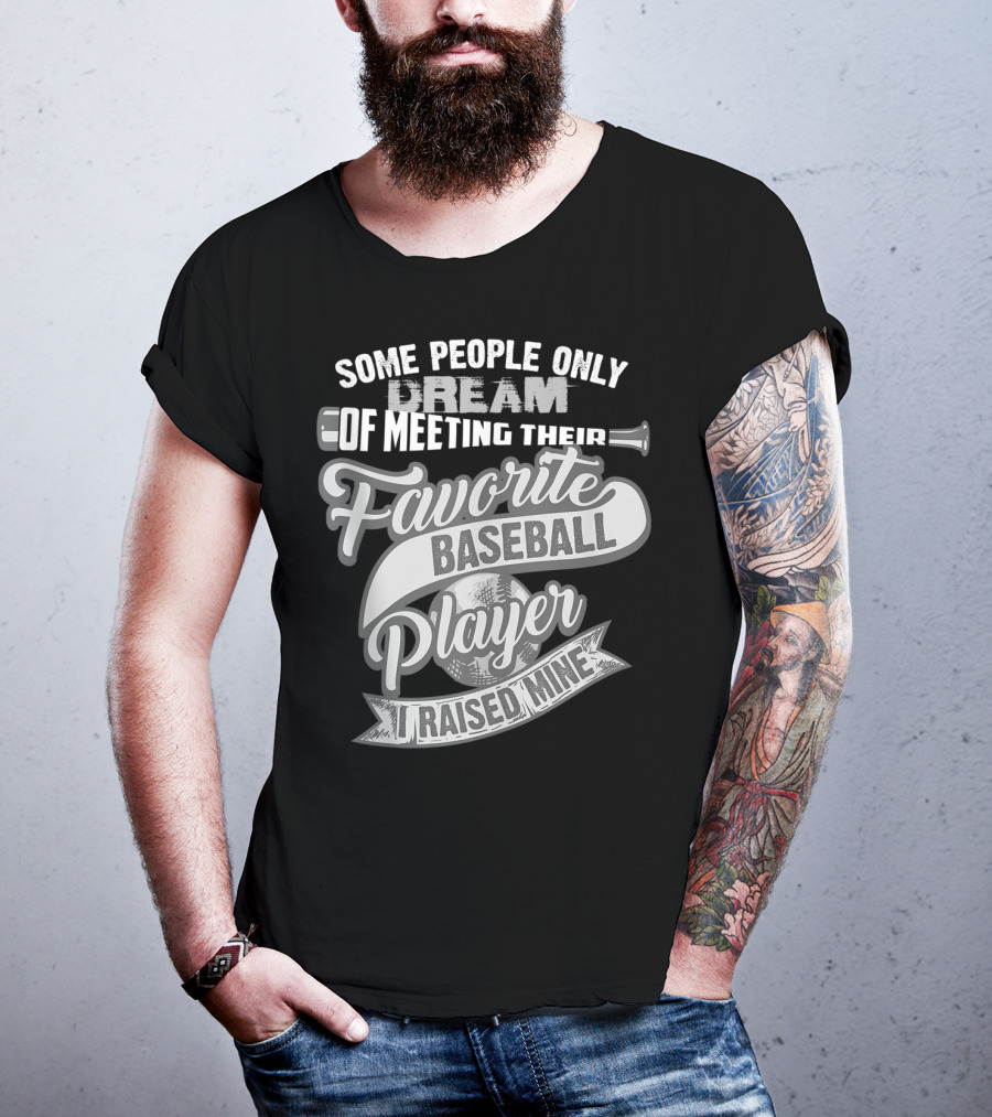 Some People Only Dream Of Meeting Their Favorite Baseball Player I Raised Mine T-Shirt