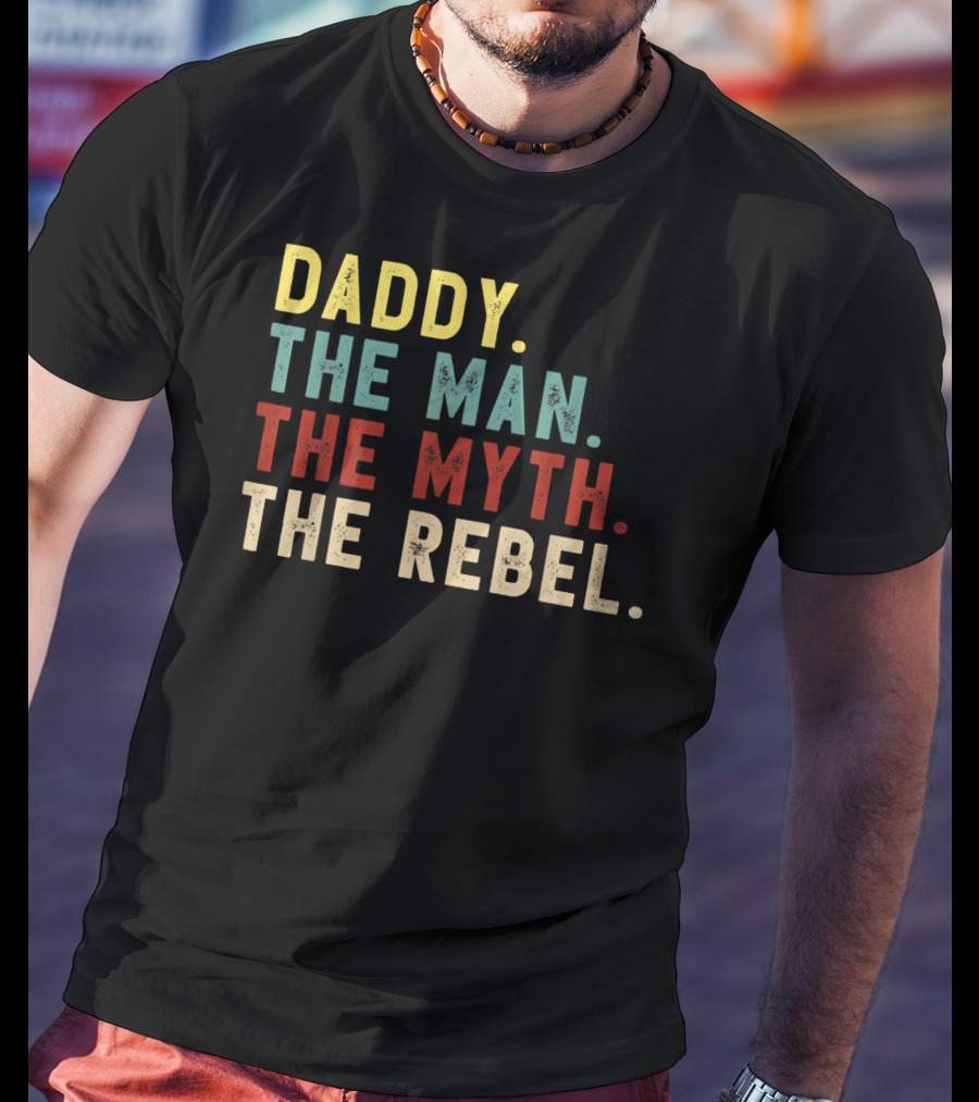 Daddy The Man The Myth The Rebel T-Shirt