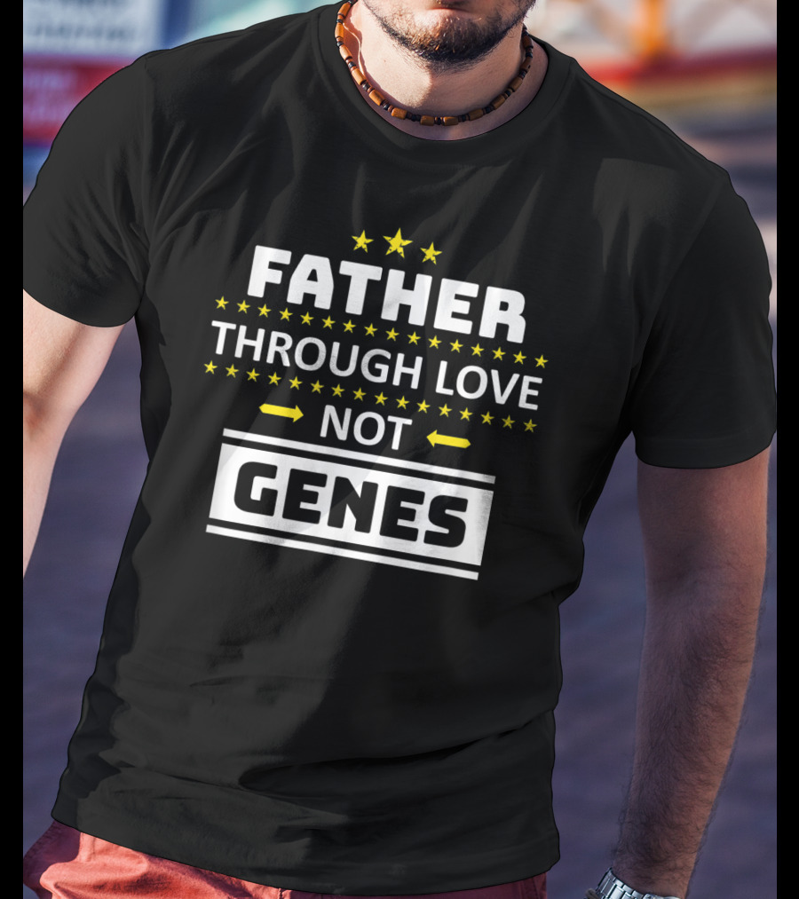 Father Through Love Not Genes Step Dad Stars Father's Day T-Shirt