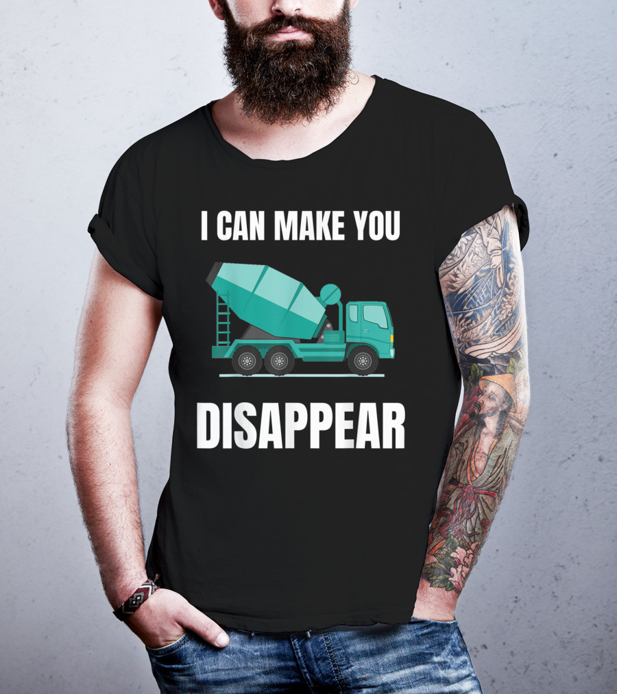 I Can Make You Disappear Funny Concrete Mixer Cement Mixer Truck Driver T-Shirt