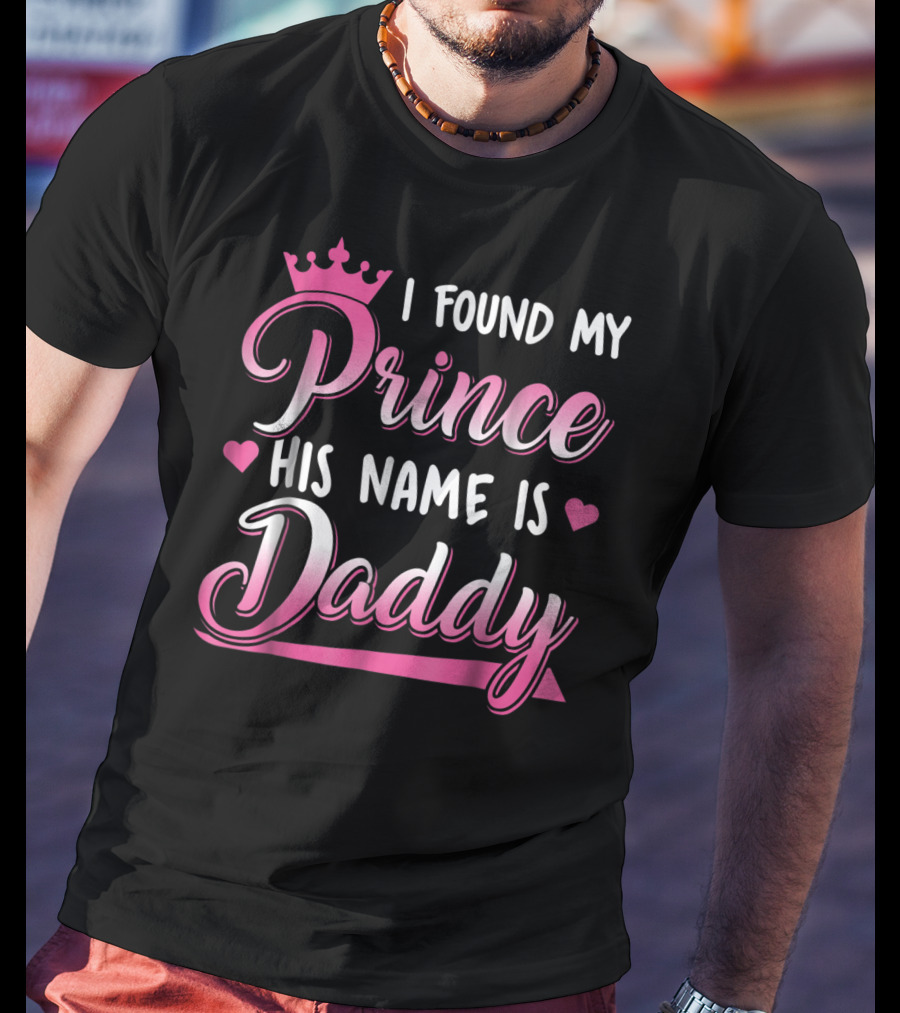 I Found My Prince His Name Is Daddy Pink Crown Hearts T-Shirt