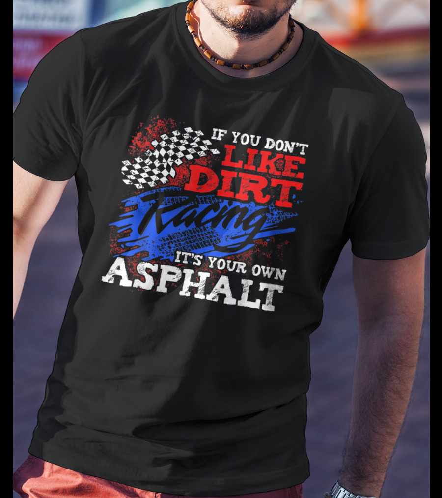 If You Don't Like Dirt Racing It's Your Own Asphalt T-Shirt