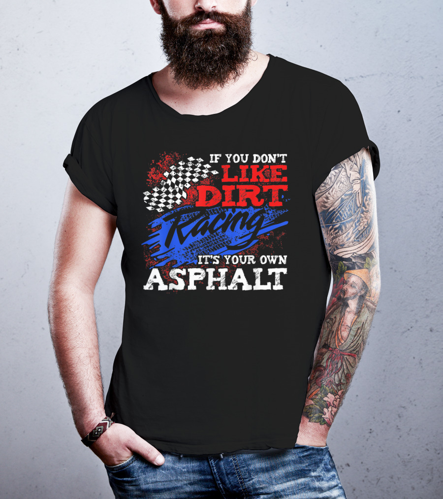 If You Don't Like Dirt Racing It's Your Own Asphalt T-Shirt
