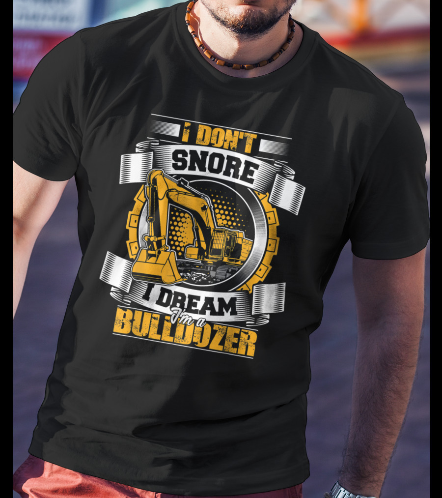 I Don't Snore I Dream I'm A Bulldozer T-Shirt