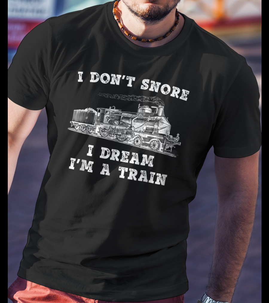 I Don't Snore I Dream I'm A Train Funny Model Train Engineer Conductor T-Shirt
