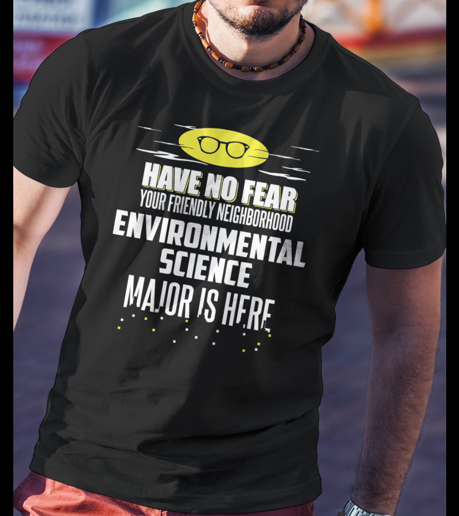 Have No Fear Your Friendly Neighborhood Environmental Science Major Is Here T-Shirt