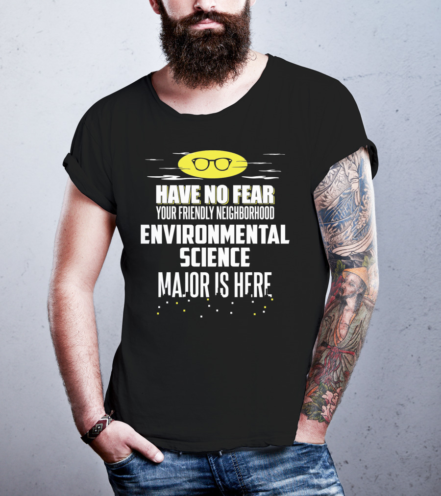 Have No Fear Your Friendly Neighborhood Environmental Science Major Is Here T-Shirt