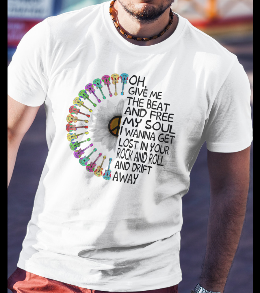 Oh, Give Me The Beat And Free My Soul I Wanna Get Lost In Your Rock And Roll And Drift Away T-Shirt