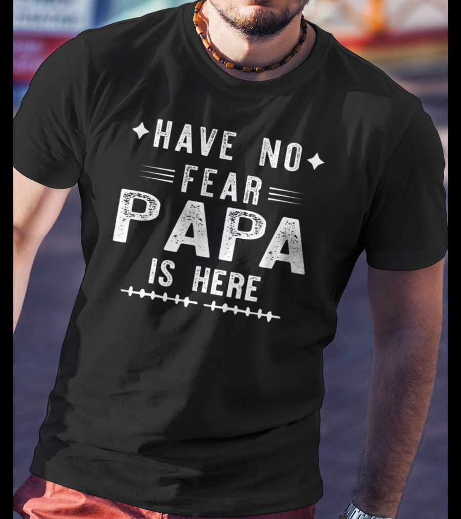 Have No Fear Papa Is Here T-Shirt