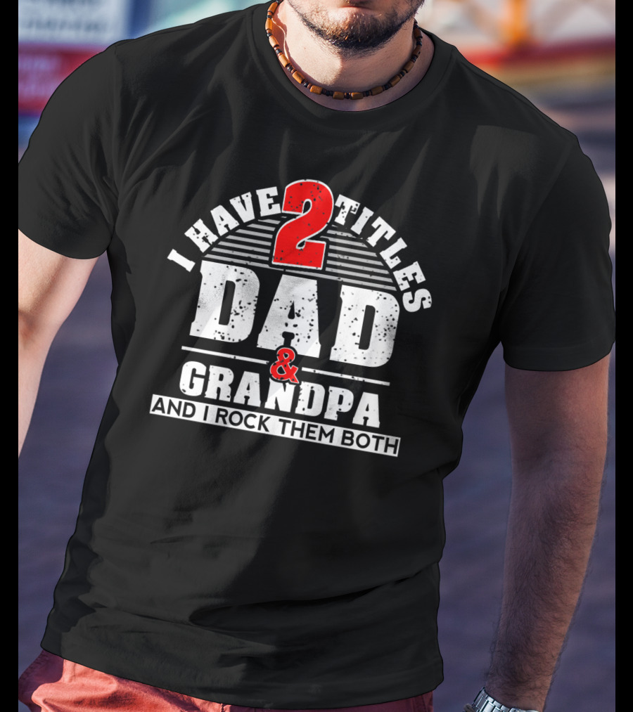 I Have 2 Titles Dad Grandpa And I Rock Them Both T-Shirt